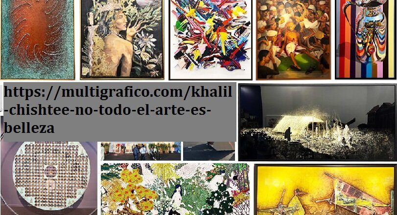 https://multigrafico.com/khalil-chishtee-no-todo-el-arte-es-belleza