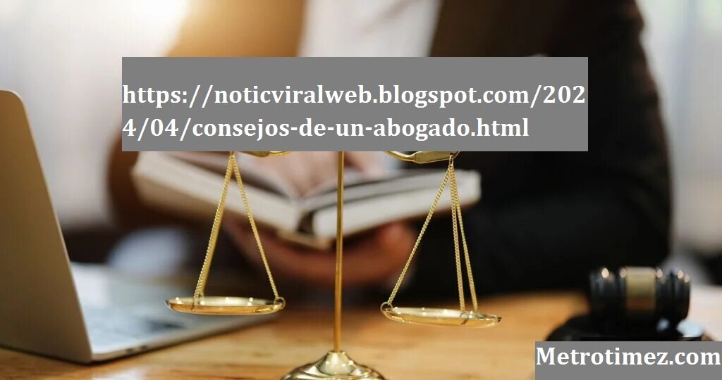 https://noticviralweb.blogspot.com/2024/04/consejos-de-un-abogado.html