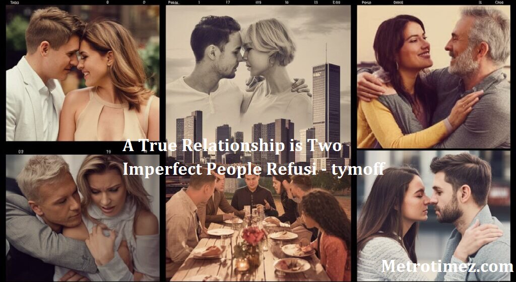 A True Relationship is Two Imperfect People Refusi - tymoff