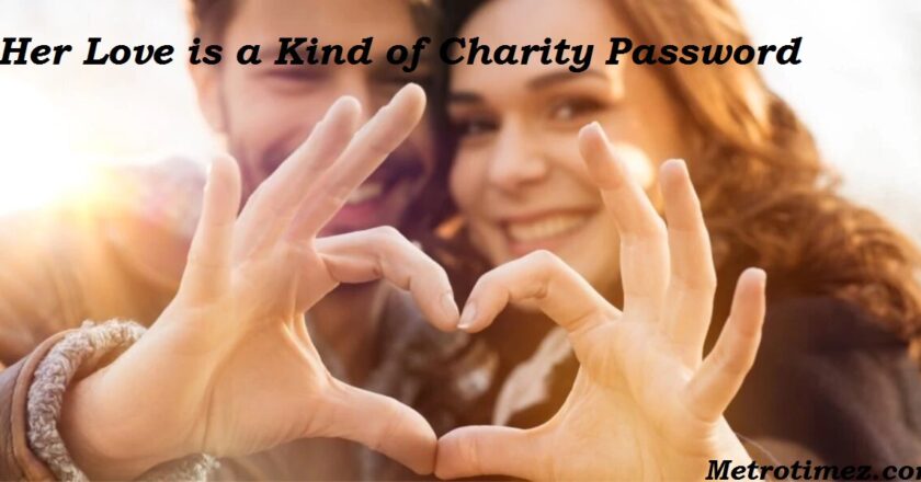 Her Love is a Kind of Charity Password: Explore Love Charity