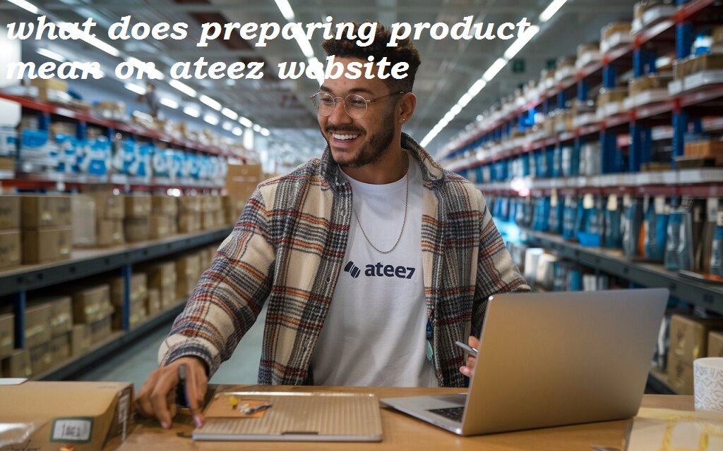 what does preparing product mean on ATEEZ website